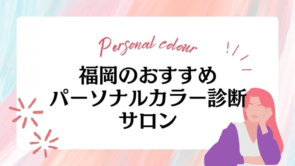 福岡で人気のパーソナルカラー診断サロンおすすめ10選【2024年最新】
